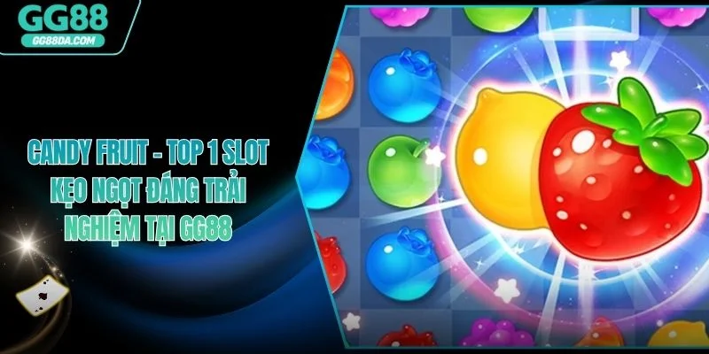 Candy Fruit - Top 1 Slot Kẹo Ngọt Đáng Trải Nghiệm Tại GG88
