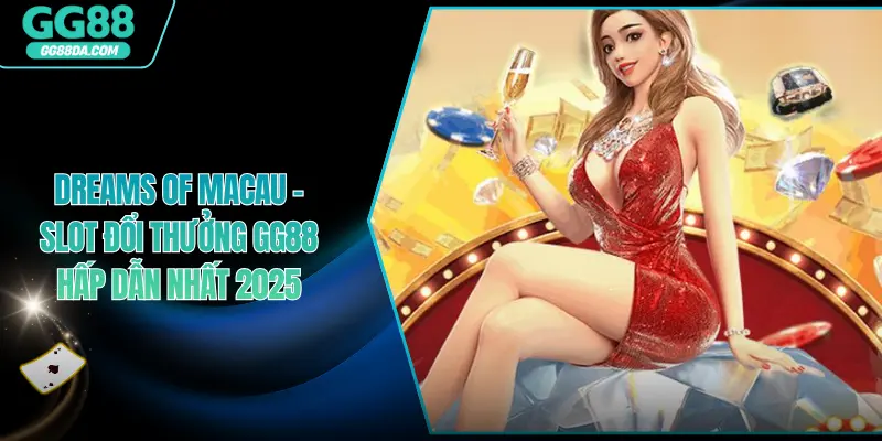 Dreams Of Macau - Slot Đổi Thưởng GG88 Hấp Dẫn Nhất 2025