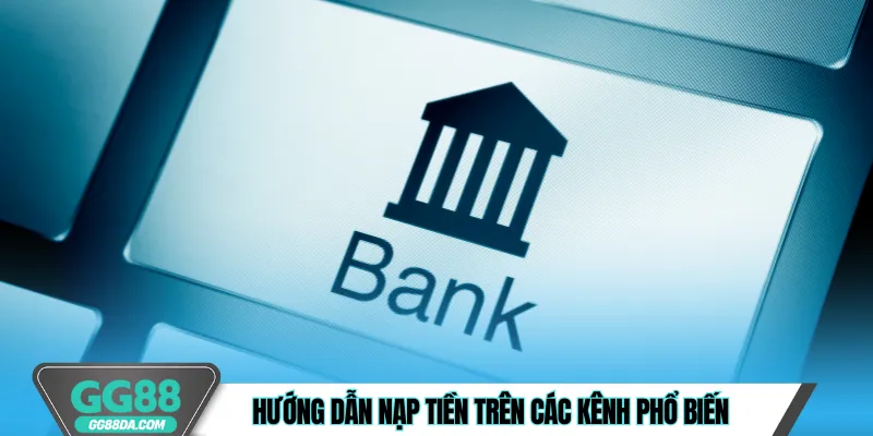 Hướng dẫn nạp tiền trên các kênh phổ biến