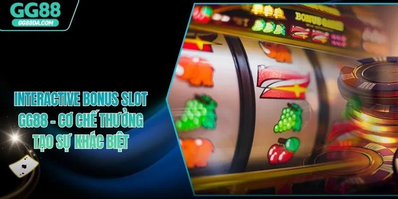 Interactive Bonus Slot GG88 – Cơ Chế Thưởng Tạo Sự Khác Biệt