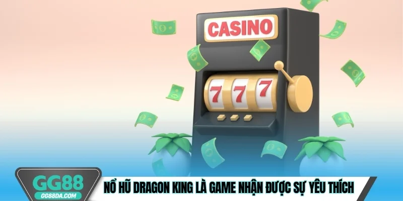 Nổ Hũ Dragon King là game nhận được sự yêu thích