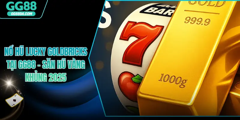 Nổ Hũ Lucky GoldBricks Tại GG88 – Săn Hũ Vàng Khủng 2025
