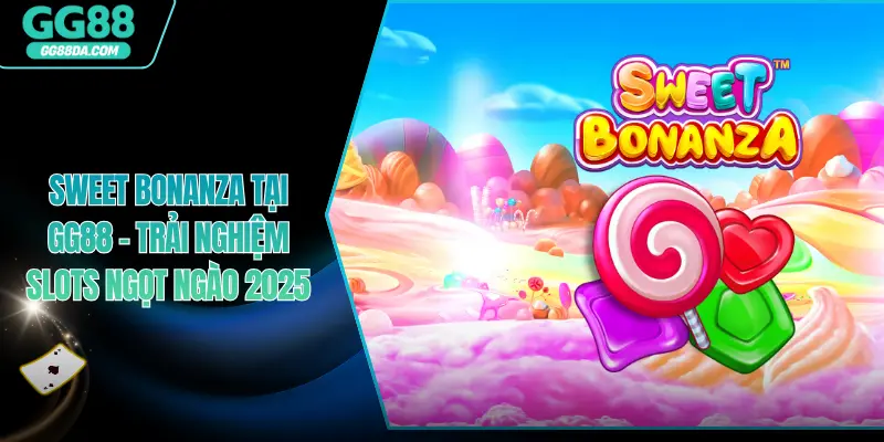 Sweet Bonanza Tại GG88 – Trải Nghiệm Slots Ngọt Ngào 2025