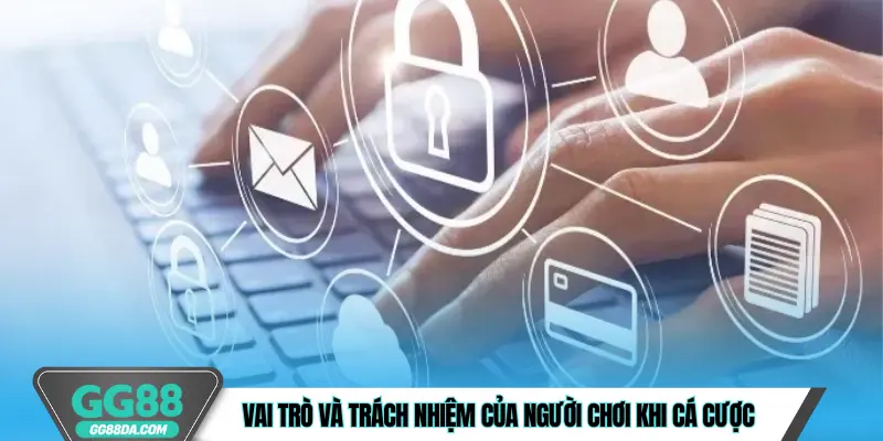 Vai trò và trách nhiệm của người chơi khi cá cược