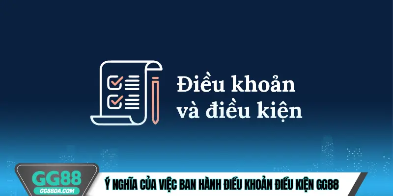 Ý nghĩa của việc ban hành điều khoản điều kiện GG88